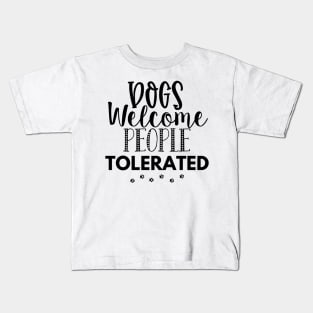 Dogs Welcome People Tolerated. Gift for Dog Obsessed People. Funny Dog Lover Design. Kids T-Shirt